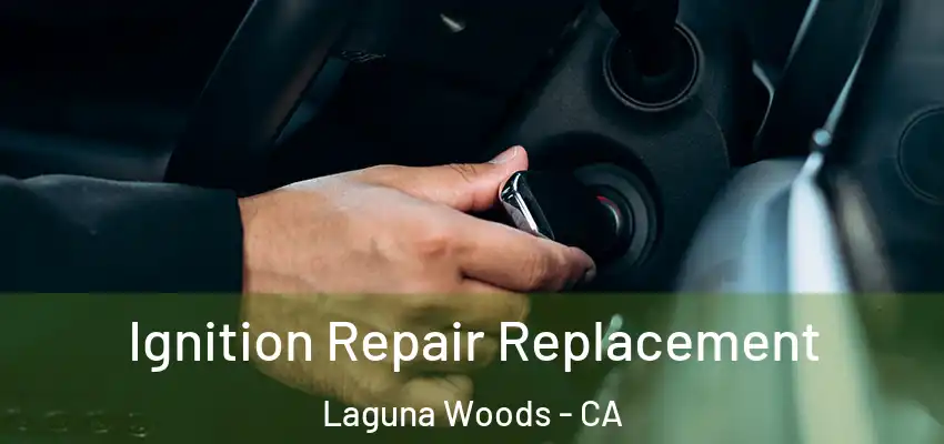 Ignition Repair Replacement Laguna Woods - CA